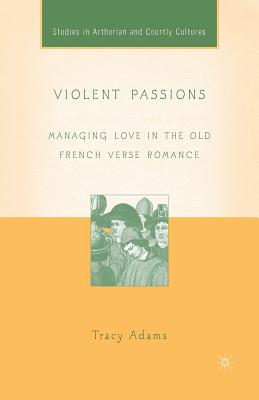 Violent Passions : Managing Love in the Old French Verse Romance