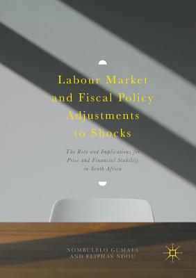 Labour Market and Fiscal Policy Adjustments to Shocks : The Role and Implications for Price and Financial Stability in South Africa