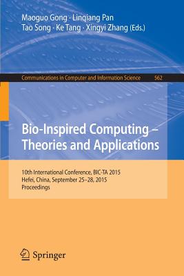 Bio-Inspired Computing -- Theories and Applications : 10th International Conference, BIC-TA 2015 Hefei, China, September 25-28, 2015, Proceedings