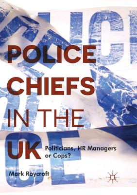 غلاف كتاب Police Chiefs in the UK : Politicians, HR Managers or Cops?