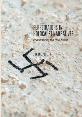 Perpetrators in Holocaust Narratives : Encountering the Nazi Beast