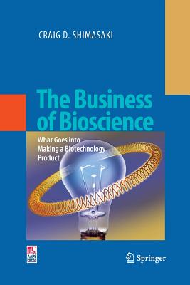 The Business of Bioscience : What goes into making a Biotechnology Product