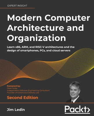 Modern Computer Architecture and Organization - Second Edition: Learn x86, ARM, and RISC-V architectures and the design of smartphones, PCs, and cloud