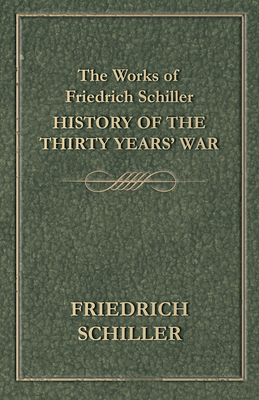 The Works of Friedrich Schiller - History of the Thirty Years