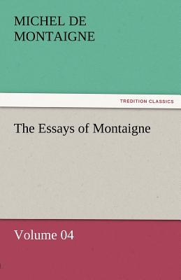 The Essays of Montaigne - Volume 04