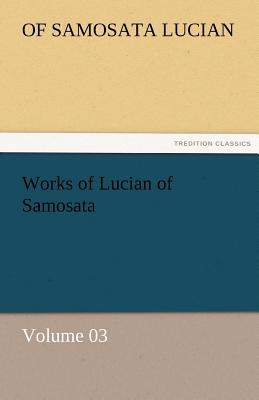 Works of Lucian of Samosata - Volume 03