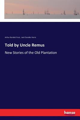 Told by Uncle Remus:New Stories of the Old Plantation