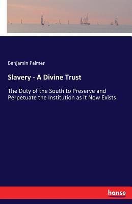 غلاف كتاب Slavery - A Divine Trust:The Duty of the South to Preserve and Perpetuate the Institution as it Now Exists