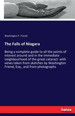 The Falls of Niagara :Being a complete guide to all the points of interest around and in the immediate neighbourhood of the great cataract: with views