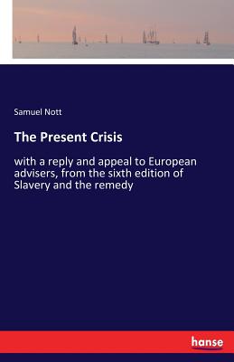 غلاف كتاب The Present Crisis:with a reply and appeal to European advisers, from the sixth edition of Slavery and the remedy