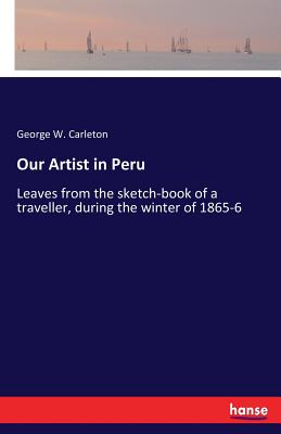 Our Artist in Peru:Leaves from the sketch-book of a traveller, during the winter of 1865-6