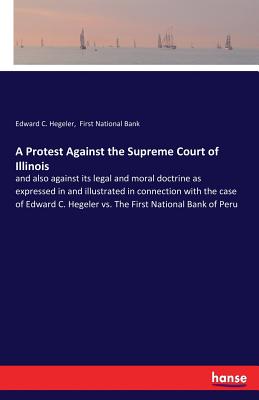 غلاف كتاب A Protest Against the Supreme Court of Illinois:and also against its legal and moral doctrine as expressed in and illustrated in connection with the c