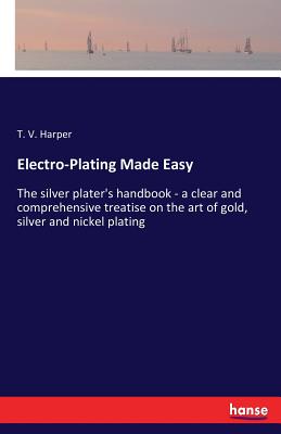 Electro-Plating Made Easy:The silver plater