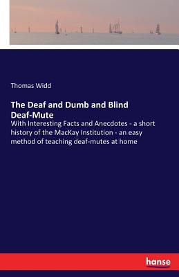 غلاف كتاب The Deaf and Dumb and Blind Deaf-Mute:With Interesting Facts and Anecdotes - a short history of the MacKay Institution - an easy method of teaching de