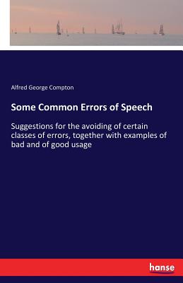 Some Common Errors of Speech:Suggestions for the avoiding of certain classes of errors, together with examples of bad and of good usage