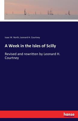 غلاف كتاب A Week in the Isles of Scilly:Revised and rewritten by Leonard H. Courtney