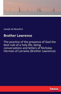 غلاف كتاب Brother Lawrence:The practice of the presence of God the best rule of a holy life, being conversations and letters of Nicholas Herman of Lorraine (Bro