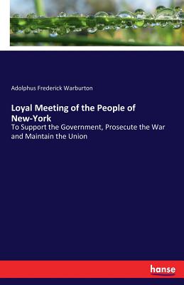 غلاف كتاب Loyal Meeting of the People of New-York:To Support the Government, Prosecute the War and Maintain the Union