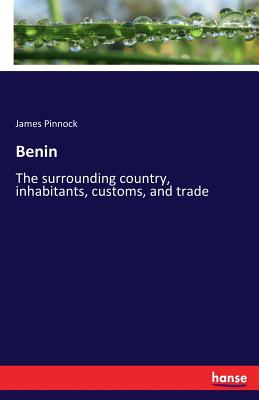 غلاف كتاب Benin:The surrounding country, inhabitants, customs, and trade