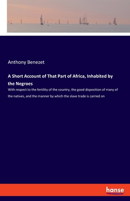 A Short Account of That Part of Africa, Inhabited by the Negroes:With respect to the fertility of the country, the good disposition of many of the nat