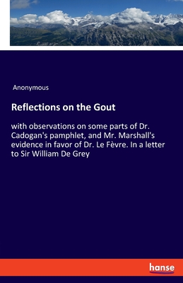 Reflections on the Gout:with observations on some parts of Dr. Cadogan