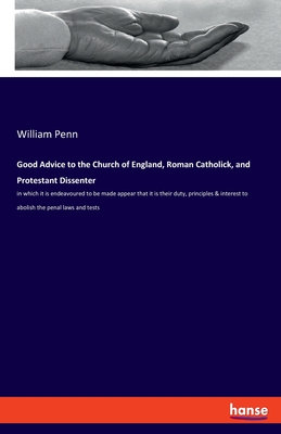 Good Advice to the Church of England, Roman Catholick, and Protestant Dissenter:in which it is endeavoured to be made appear that it is their duty, pr