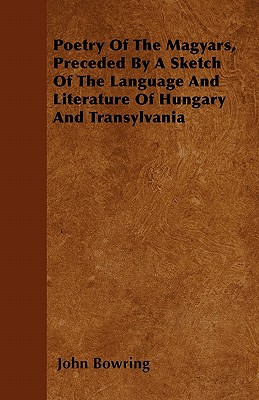 Poetry Of The Magyars, Preceded By A Sketch Of The Language And Literature Of Hungary And Transylvania
