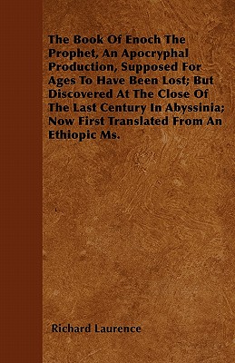 The Book Of Enoch The Prophet, An Apocryphal Production, Supposed For Ages To Have Been Lost; But Discovered At The Close Of The Last Century In Abyss