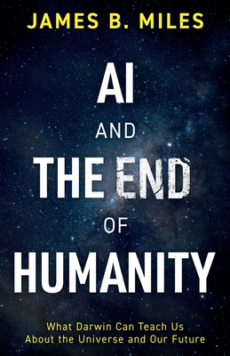 AI and the End of Humanity: What Darwin Can Teach Us About the Universe and Our Future