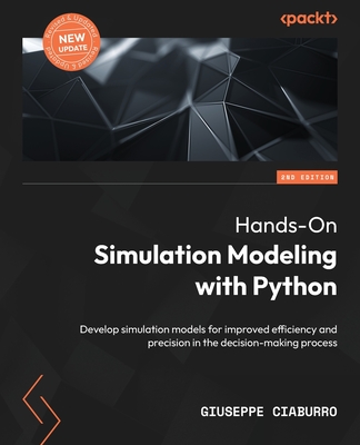Hands-On Simulation Modeling with Python - Second Edition: Develop simulation models for improved efficiency and precision in the decision-making proc