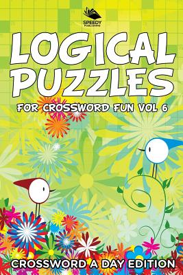 Logical Puzzles for Crossword Fun Vol 6: Crossword A Day Edition