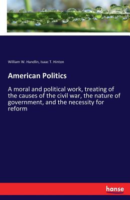 غلاف كتاب American Politics:A moral and political work, treating of the causes of the civil war, the nature of government, and the necessity for reform