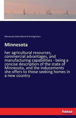 غلاف كتاب Minnesota:her agricultural resources, commercial advantages, and manufacturing capabilities - being a concise description of the state of Minnesota, a