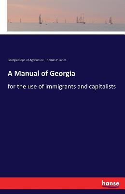 A Manual of Georgia:for the use of immigrants and capitalists