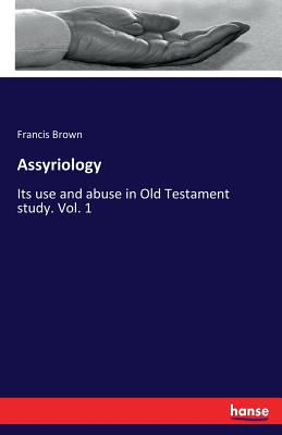 Assyriology:Its use and abuse in Old Testament study. Vol. 1