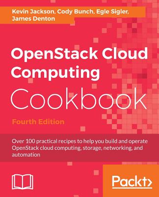 OpenStack Cloud Computing Cookbook - Fourth Edition : Over 100 practical recipes to help you build and operate OpenStack cloud computing, storage, net