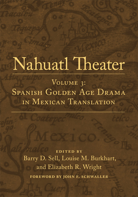 Nahuatl Theater: Nahuatl Theater Volume 3: Spanish Golden Age Drama in Mexican Translation