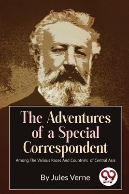 The Adventures Of A Special Correspondent Among The Various Races And Countrie