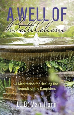 A Well of Bethlehem: A Meditation on Healing the Wounds of the Daughters