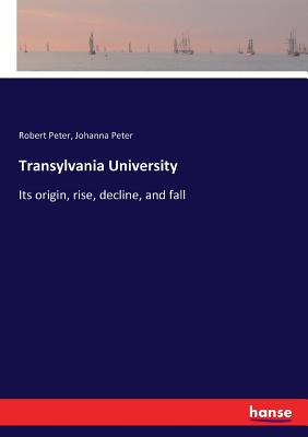 Transylvania University:Its origin, rise, decline, and fall