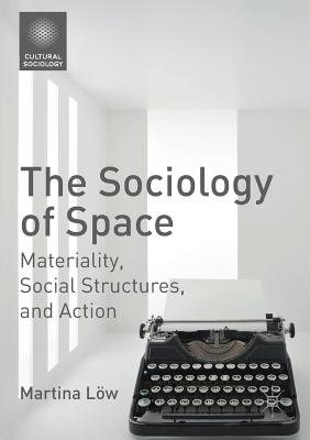 The Sociology of Space : Materiality, Social Structures, and Action