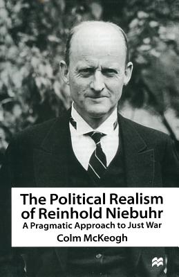 The Political Realism of Reinhold Niebuhr : A Pragmatic Approach to Just War