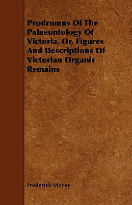 Prodromus of the Palaeontology of Victoria, Or, Figures and Descriptions of Victorian Organic Remains
