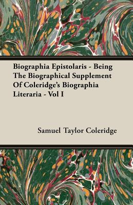 Biographia Epistolaris - Being The Biographical Supplement Of Coleridge