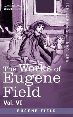 The Works of Eugene Field Vol. VI: Echoes from the Sabine Farm