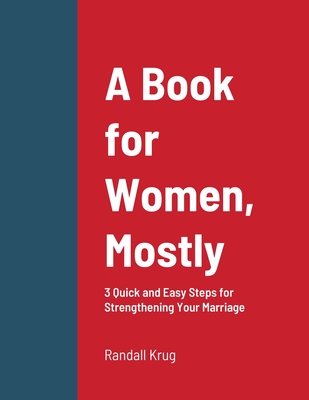 A Book for Women, Mostly - 3 Quick and Easy Steps for Strengthening Your Marriage