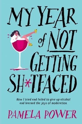MY YEAR OF NOT GETTING SH*TFACED - How I tried and failed to give up alcohol and learned the joys of Moderation