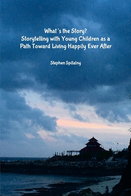 غلاف كتاب What's the Story: Storytelling with Young Children as a Path Toward Living Happily Ever After: 