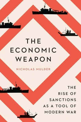 The Economic Weapon: The Rise of Sanctions as a Tool of Modern War