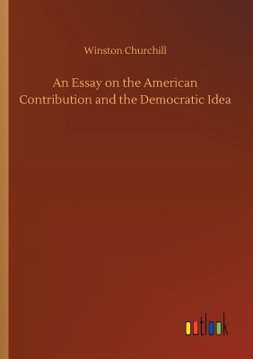 An Essay on the American Contribution and the Democratic Idea